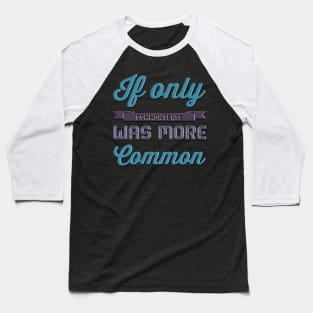 If only Common Sense was more Common funny sayings and quotes Baseball T-Shirt